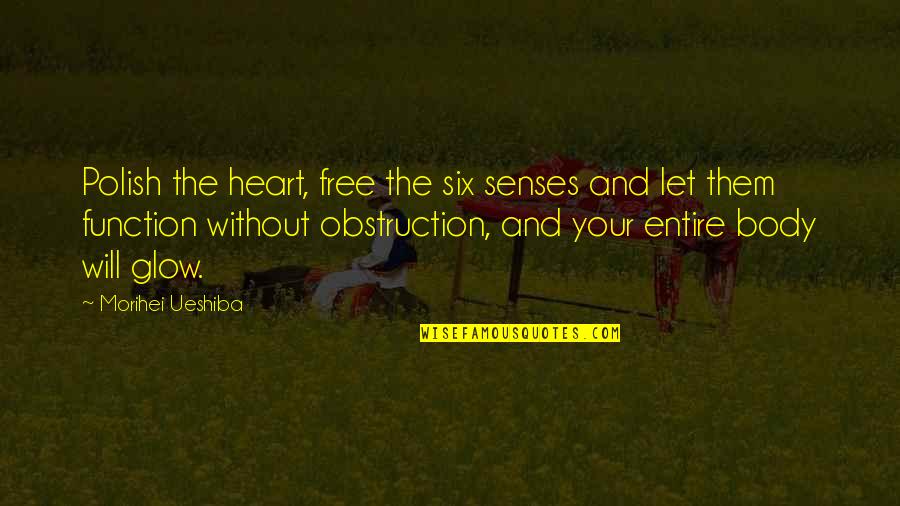 Free Body Quotes By Morihei Ueshiba: Polish the heart, free the six senses and