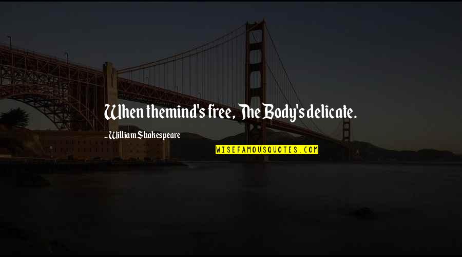 Free Body Quotes By William Shakespeare: When themind's free, The Body's delicate.