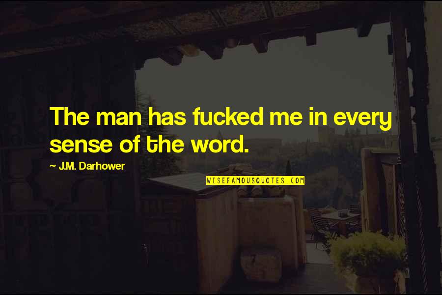 Free Broken Heart Poems Quotes By J.M. Darhower: The man has fucked me in every sense Free Broken Heart Poems Quotes By J.M. Darhower: The man has fucked me in every sense