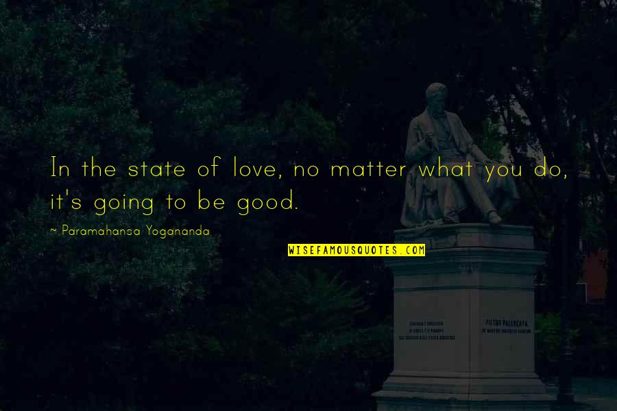 Free Broken Heart Poems Quotes By Paramahansa Yogananda: In the state of love, no matter what Free Broken Heart Poems Quotes By Paramahansa Yogananda: In the state of love, no matter what