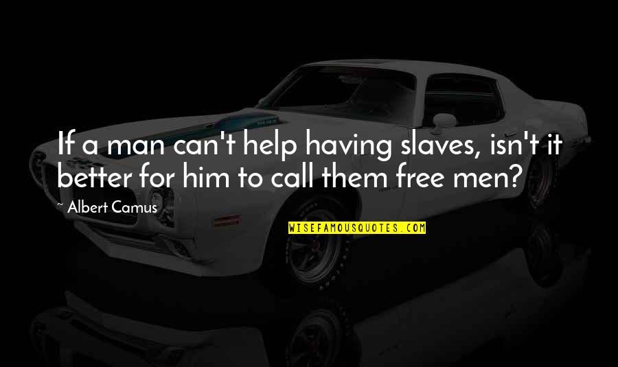Free Call Quotes By Albert Camus: If a man can't help having slaves, isn't