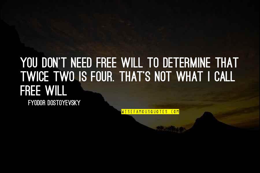 Free Call Quotes By Fyodor Dostoyevsky: You don't need free will to determine that