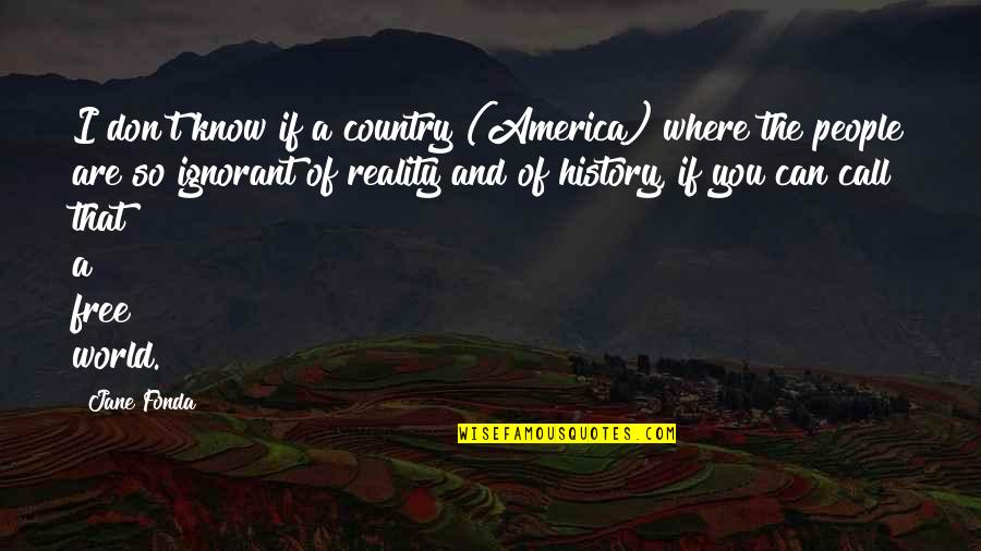 Free Call Quotes By Jane Fonda: I don't know if a country (America) where