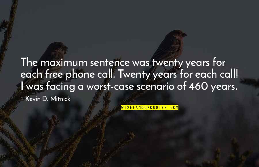 Free Call Quotes By Kevin D. Mitnick: The maximum sentence was twenty years for each