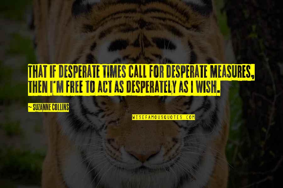 Free Call Quotes By Suzanne Collins: That if desperate times call for desperate measures,