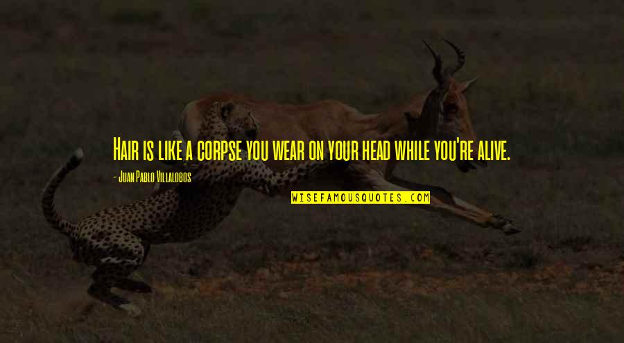 Free Christian Inspirational Quotes By Juan Pablo Villalobos: Hair is like a corpse you wear on Free Christian Inspirational Quotes By Juan Pablo Villalobos: Hair is like a corpse you wear on