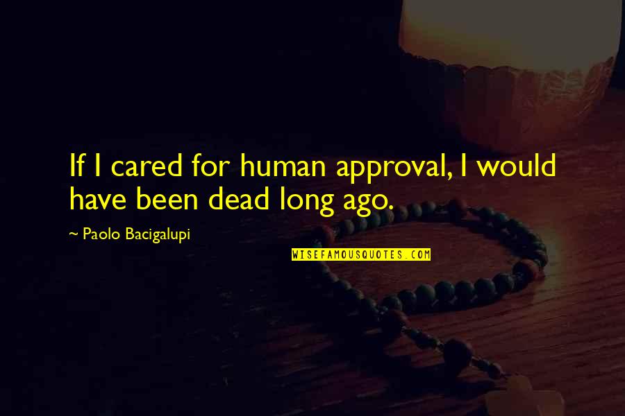 Free Christian Inspirational Quotes By Paolo Bacigalupi: If I cared for human approval, I would Free Christian Inspirational Quotes By Paolo Bacigalupi: If I cared for human approval, I would