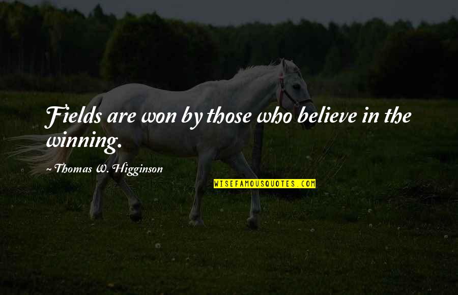 Free Christian Thank You Quotes By Thomas W. Higginson: Fields are won by those who believe in