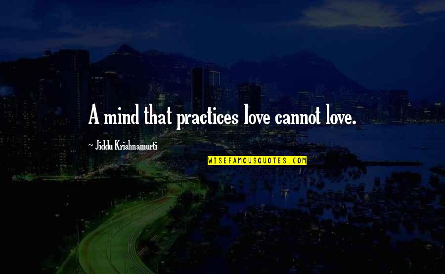 Free College Tuition Quotes By Jiddu Krishnamurti: A mind that practices love cannot love.