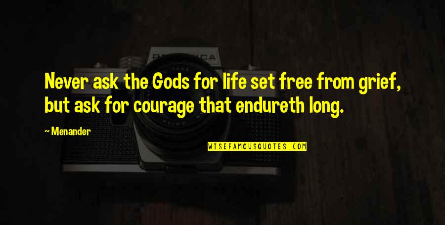 Free Courage Quotes By Menander: Never ask the Gods for life set free
