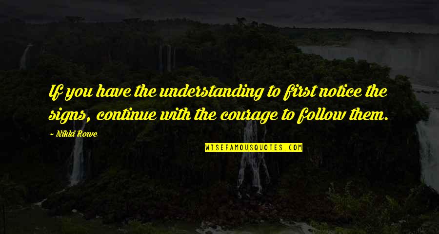 Free Courage Quotes By Nikki Rowe: If you have the understanding to first notice
