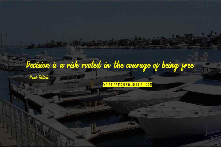 Free Courage Quotes By Paul Tillich: Decision is a risk rooted in the courage