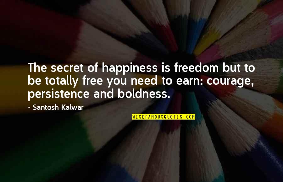 Free Courage Quotes By Santosh Kalwar: The secret of happiness is freedom but to