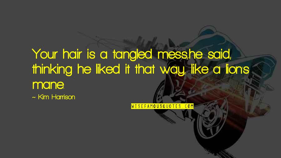 Free Daily Encouragement Quotes By Kim Harrison: Your hair is a tangled mess,he said, thinking