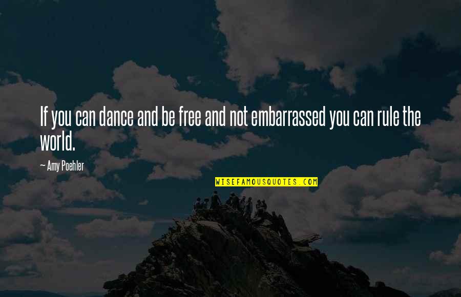 Free Dance Quotes By Amy Poehler: If you can dance and be free and
