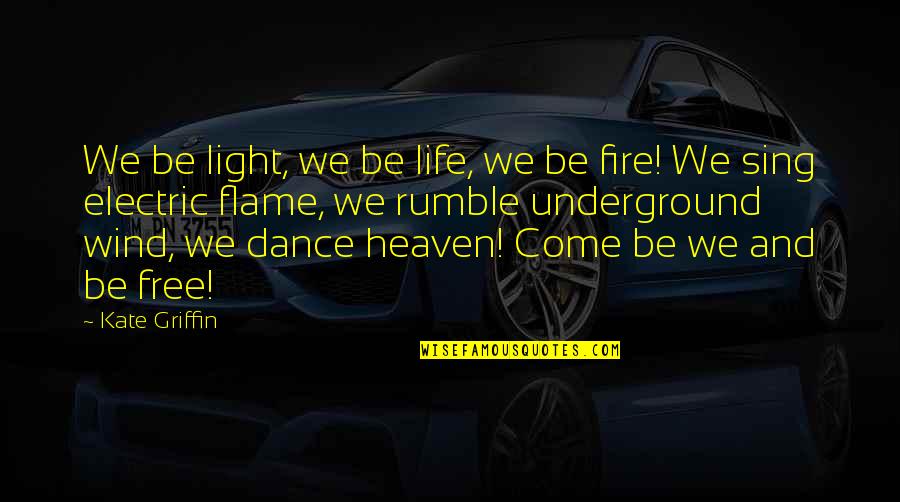Free Dance Quotes By Kate Griffin: We be light, we be life, we be Free Dance Quotes By Kate Griffin: We be light, we be life, we be
