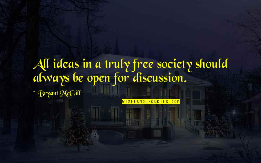 Free Discussion Quotes By Bryant McGill: All ideas in a truly free society should