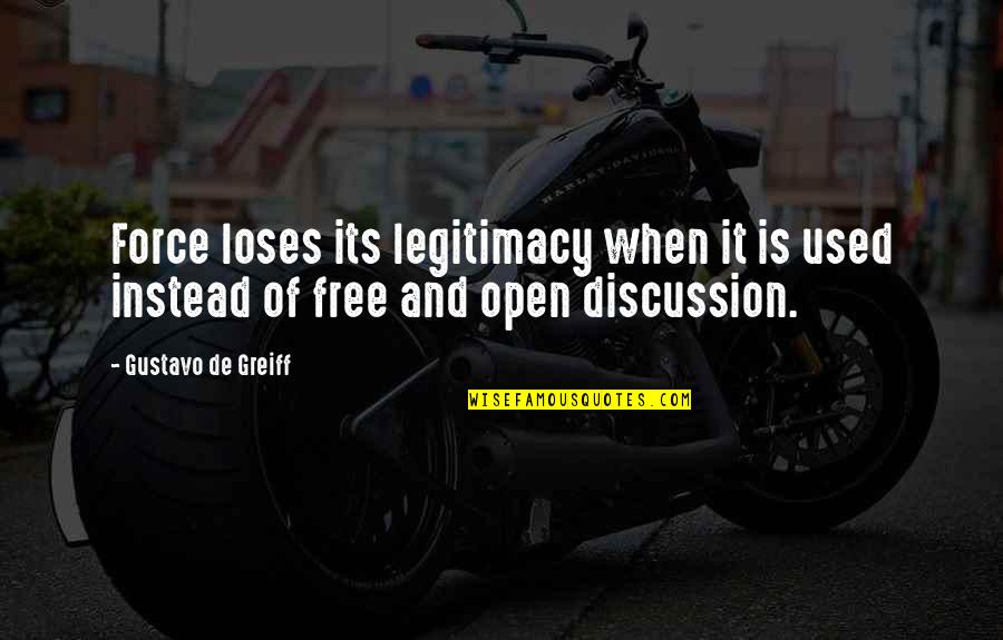 Free Discussion Quotes By Gustavo De Greiff: Force loses its legitimacy when it is used