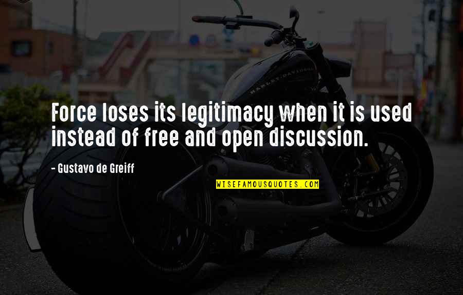 Free Discussion Quotes By Gustavo De Greiff: Force loses its legitimacy when it is used Free Discussion Quotes By Gustavo De Greiff: Force loses its legitimacy when it is used