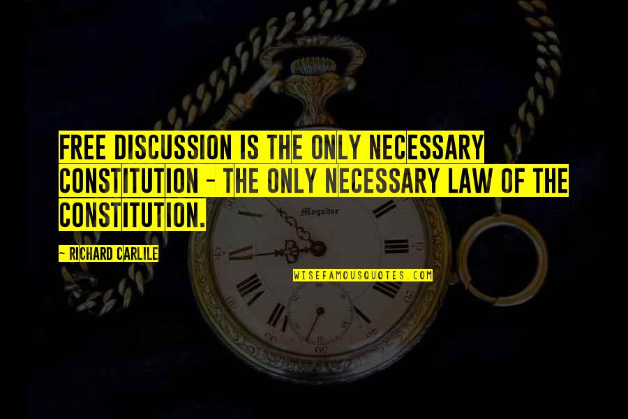 Free Discussion Quotes By Richard Carlile: Free discussion is the only necessary Constitution - Free Discussion Quotes By Richard Carlile: Free discussion is the only necessary Constitution -