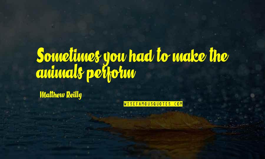 Free Download Images Love Quotes By Matthew Reilly: Sometimes you had to make the animals perform.