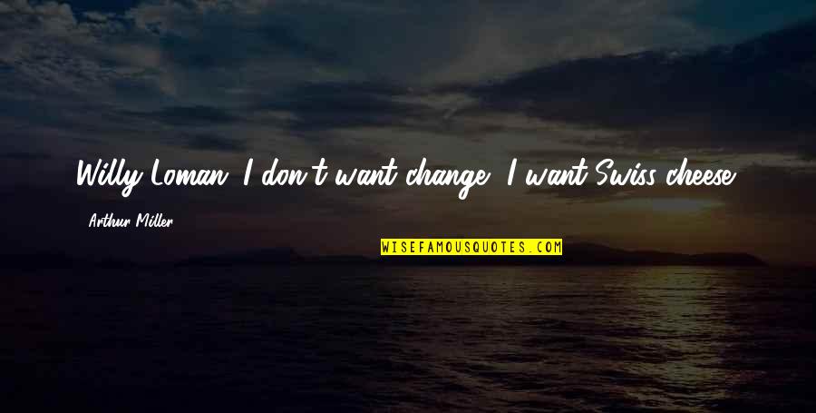 Free Downloadable Funny Quotes By Arthur Miller: Willy Loman: I don't want change, I want Free Downloadable Funny Quotes By Arthur Miller: Willy Loman: I don't want change, I want