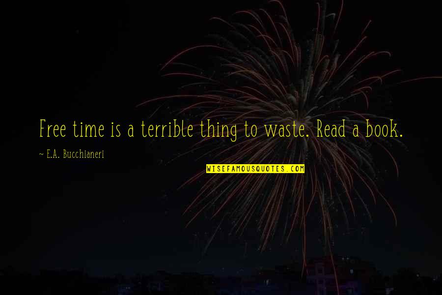 Free E Book Quotes By E.A. Bucchianeri: Free time is a terrible thing to waste. Free E Book Quotes By E.A. Bucchianeri: Free time is a terrible thing to waste.