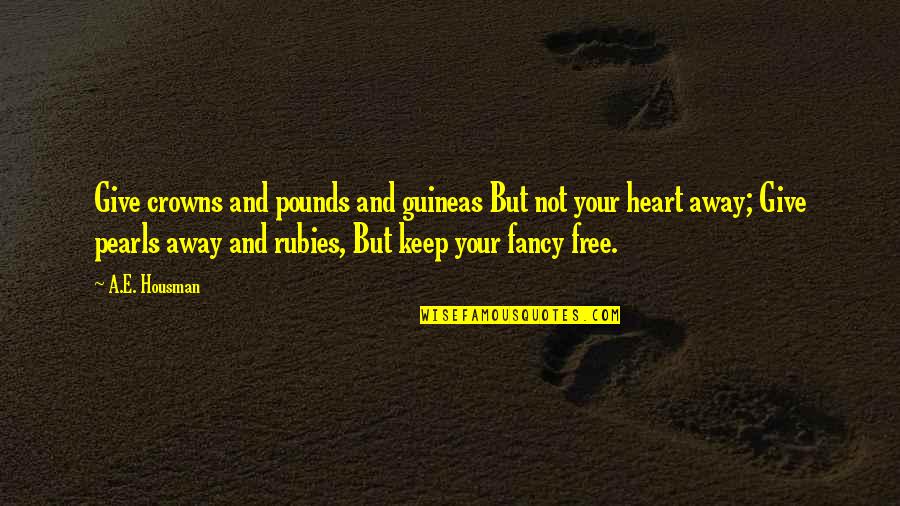 Free E-mini Quotes By A.E. Housman: Give crowns and pounds and guineas But not