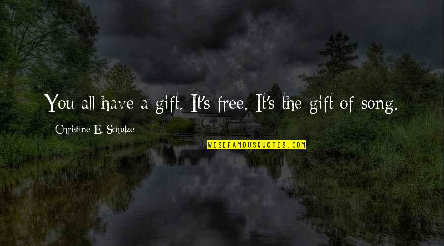 Free E-mini Quotes By Christine E. Schulze: You all have a gift. It's free. It's