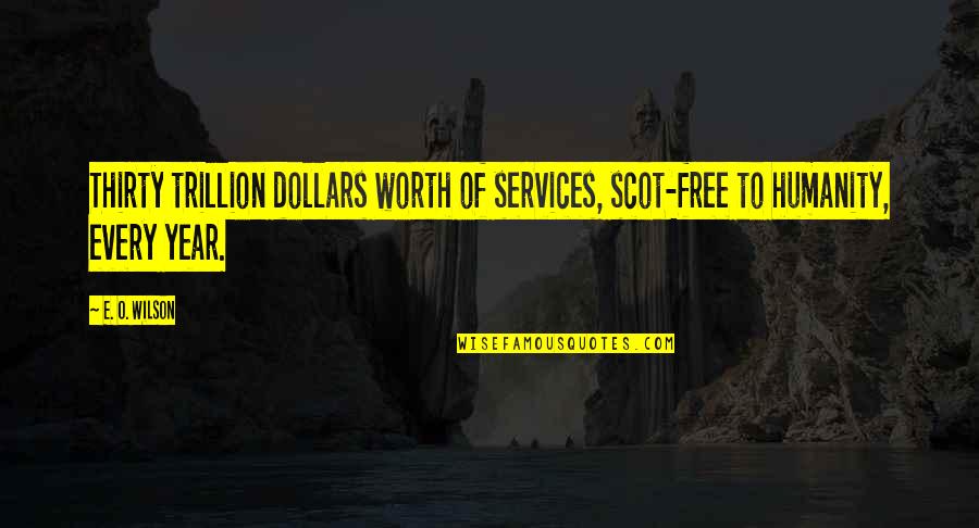 Free E-mini Quotes By E. O. Wilson: Thirty trillion dollars worth of services, scot-free to