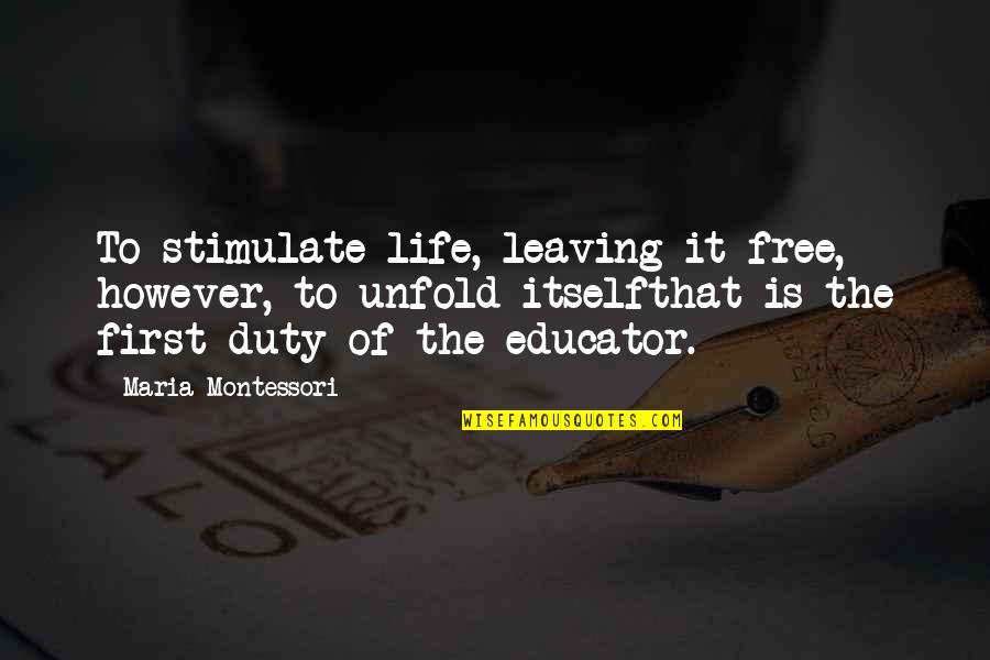 Free Education Best Quotes By Maria Montessori: To stimulate life, leaving it free, however, to