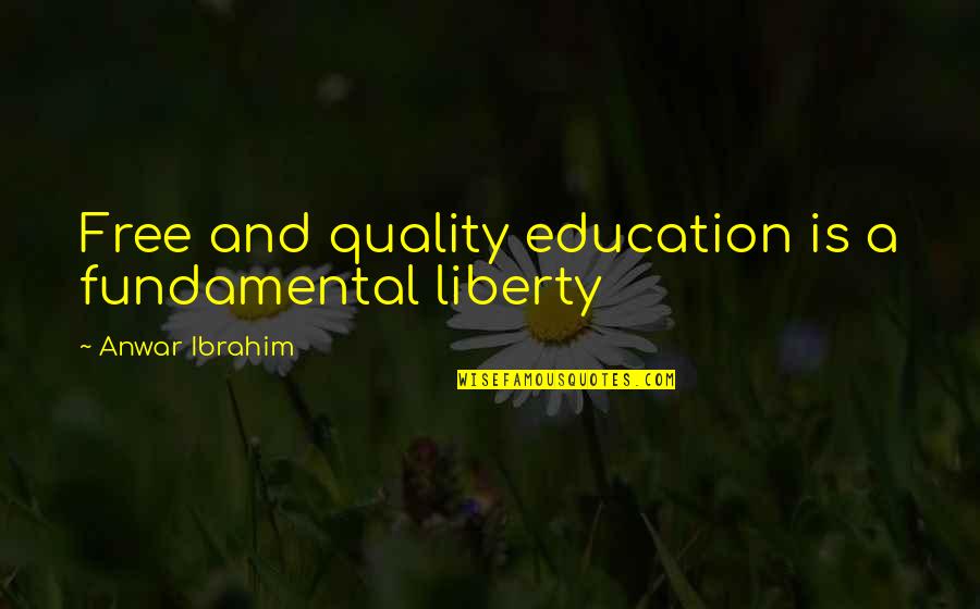 Free Education Quotes By Anwar Ibrahim: Free and quality education is a fundamental liberty