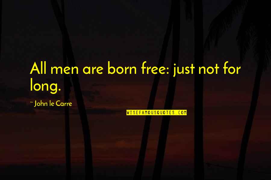 Free Education Quotes By John Le Carre: All men are born free: just not for