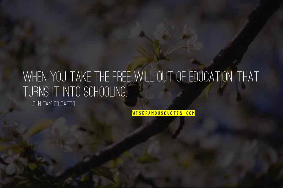 Free Education Quotes By John Taylor Gatto: When you take the free will out of