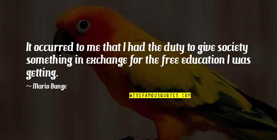 Free Education Quotes By Mario Bunge: It occurred to me that I had the