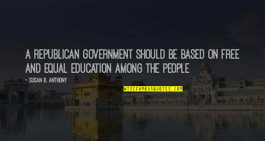 Free Education Quotes By Susan B. Anthony: A republican government should be based on free