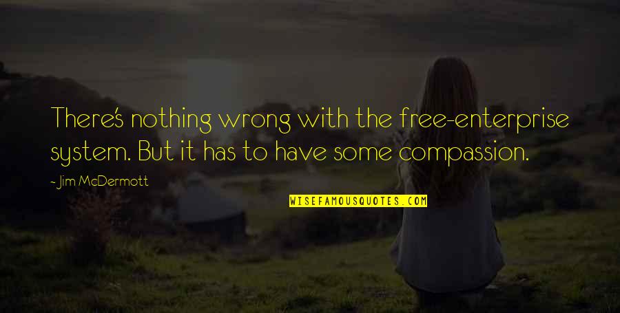 Free Enterprise Quotes By Jim McDermott: There's nothing wrong with the free-enterprise system. But Free Enterprise Quotes By Jim McDermott: There's nothing wrong with the free-enterprise system. But
