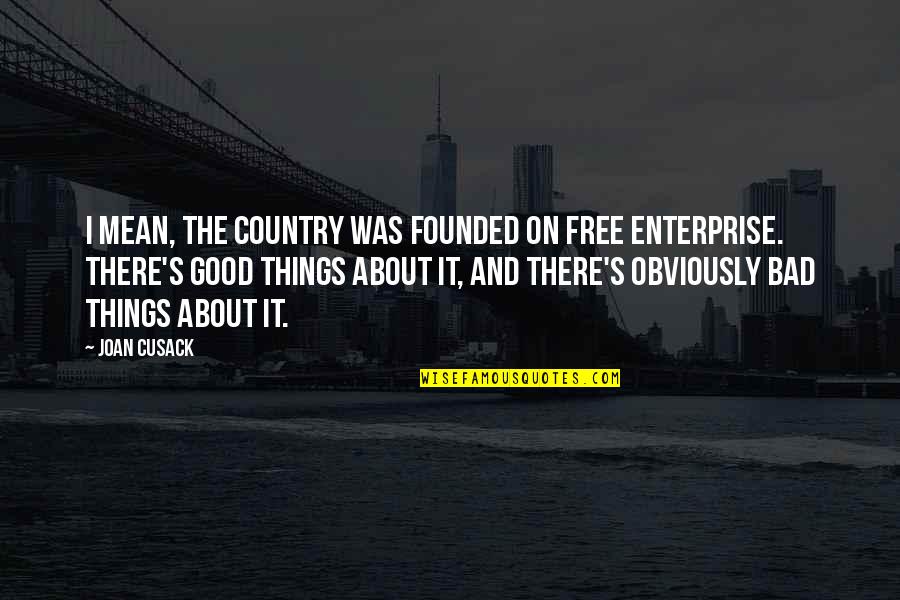 Free Enterprise Quotes By Joan Cusack: I mean, the country was founded on free Free Enterprise Quotes By Joan Cusack: I mean, the country was founded on free