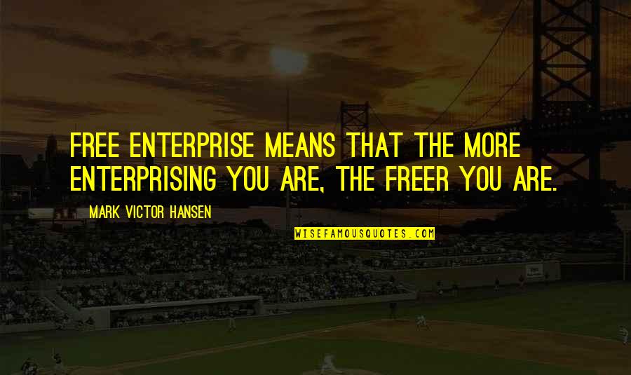 Free Enterprise Quotes By Mark Victor Hansen: Free enterprise means that the more enterprising you Free Enterprise Quotes By Mark Victor Hansen: Free enterprise means that the more enterprising you