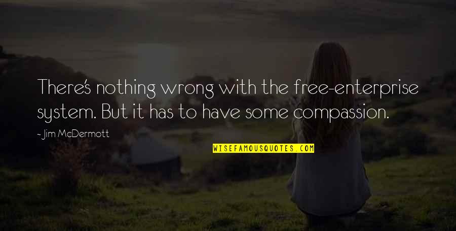 Free Enterprise System Quotes By Jim McDermott: There's nothing wrong with the free-enterprise system. But