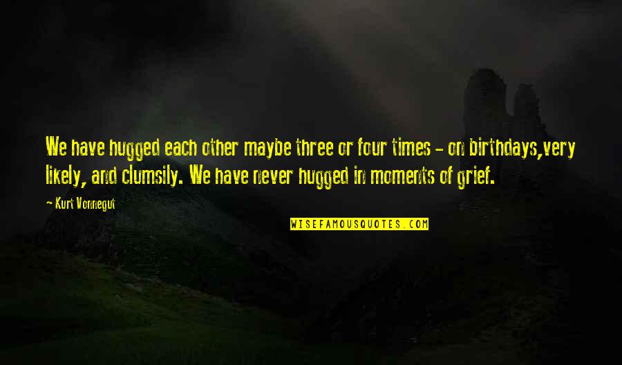 Free Exchange Of Ideas Quotes By Kurt Vonnegut: We have hugged each other maybe three or Free Exchange Of Ideas Quotes By Kurt Vonnegut: We have hugged each other maybe three or