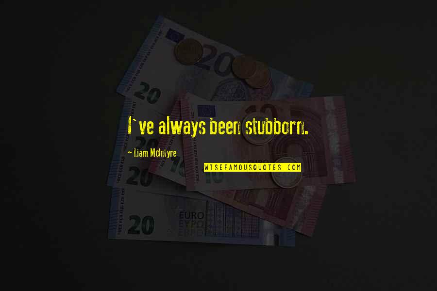 Free Exchange Of Ideas Quotes By Liam McIntyre: I've always been stubborn. Free Exchange Of Ideas Quotes By Liam McIntyre: I've always been stubborn.