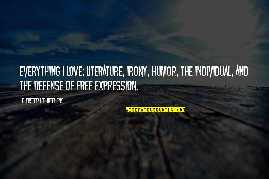 Free Expression Quotes By Christopher Hitchens: Everything I love: literature, irony, humor, the individual,