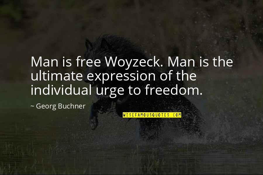 Free Expression Quotes By Georg Buchner: Man is free Woyzeck. Man is the ultimate