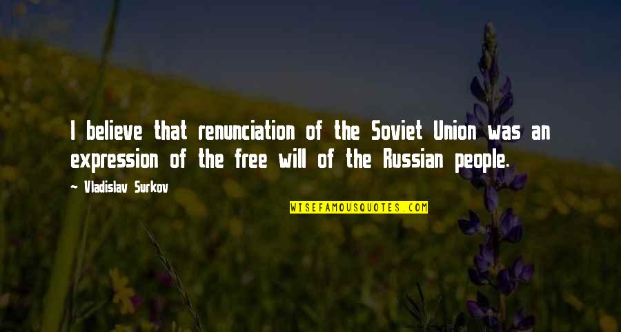 Free Expression Quotes By Vladislav Surkov: I believe that renunciation of the Soviet Union