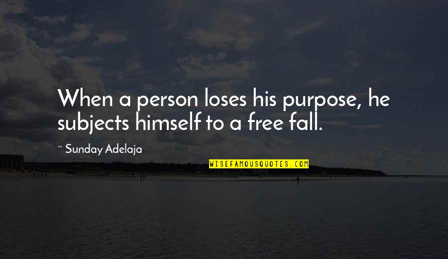 Free Fall Quotes By Sunday Adelaja: When a person loses his purpose, he subjects Free Fall Quotes By Sunday Adelaja: When a person loses his purpose, he subjects
