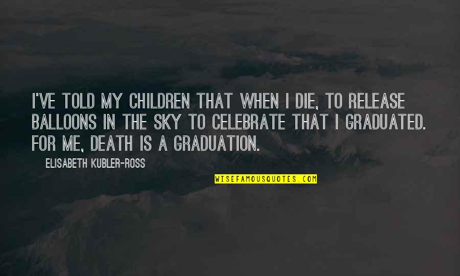 Free Falling Quotes By Elisabeth Kubler-Ross: I've told my children that when I die,