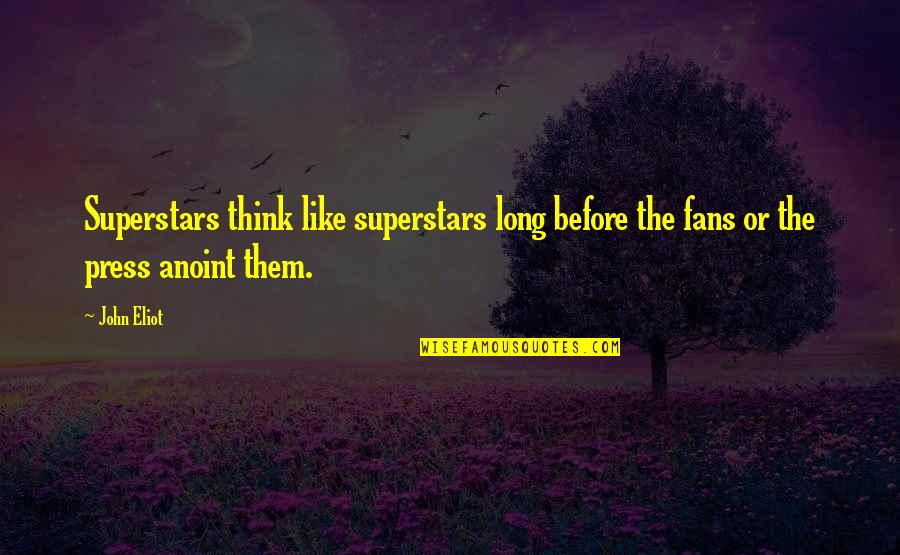 Free Falling Quotes By John Eliot: Superstars think like superstars long before the fans