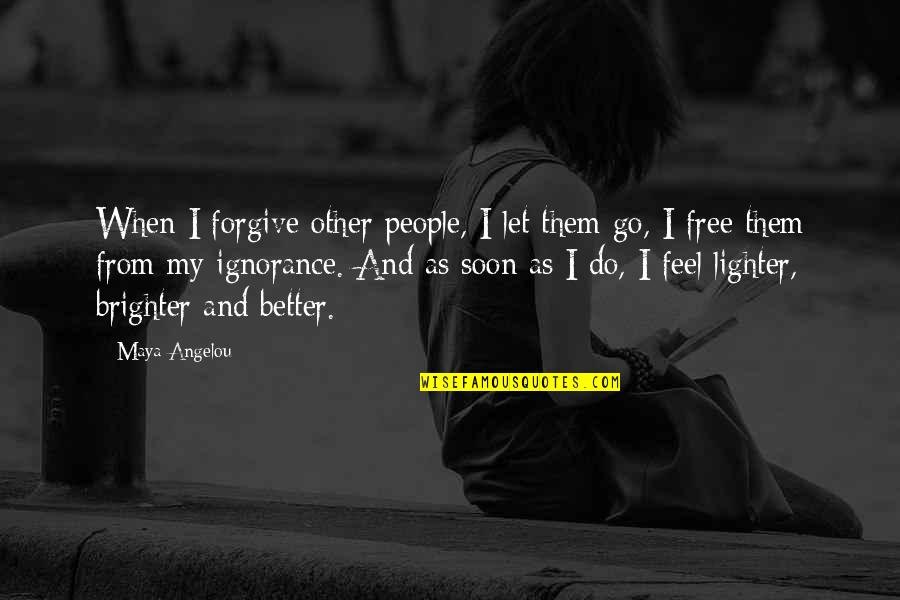 Free Feel Better Quotes By Maya Angelou: When I forgive other people, I let them