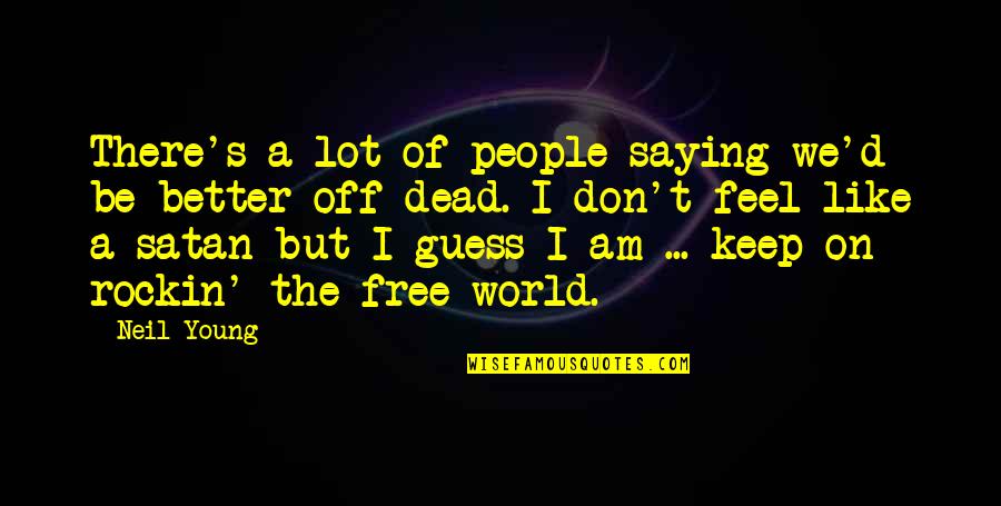 Free Feel Better Quotes By Neil Young: There's a lot of people saying we'd be